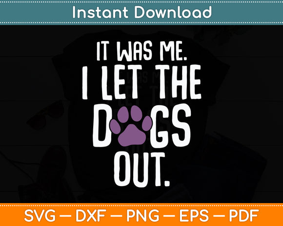 It Was Me I Let The Dogs Out Puppy Pet Funny Dog Svg Digital Cutting File