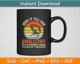 Jerk It Till She Swallows It's A Fishing Thing Svg Digital Cutting File