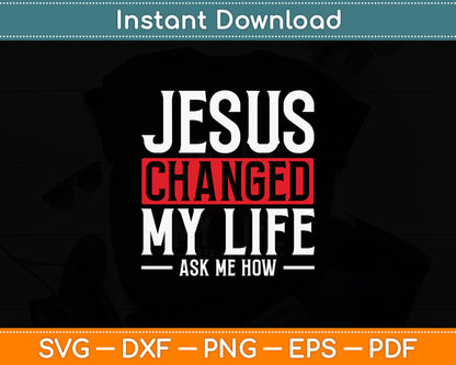 Jesus Changed My Life Ask Me How Christian Christians Svg Digital Cutting File