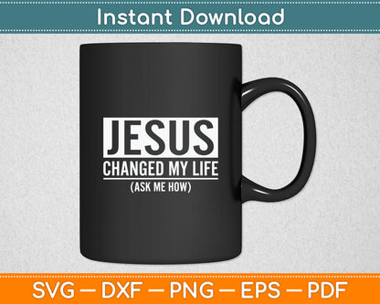 Jesus Changed My Life Ask Me How Jesus Svg Digital Cutting File