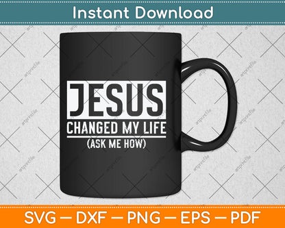 Jesus Changed My Life Ask Me How Jesus Svg Digital Cutting File