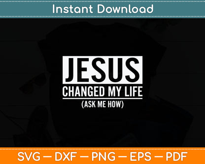 Jesus Changed My Life Ask Me How Jesus Svg Digital Cutting File