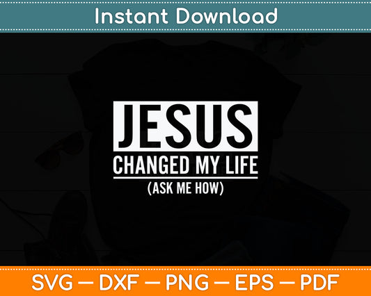 Jesus Changed My Life Ask Me How Jesus Svg Digital Cutting File