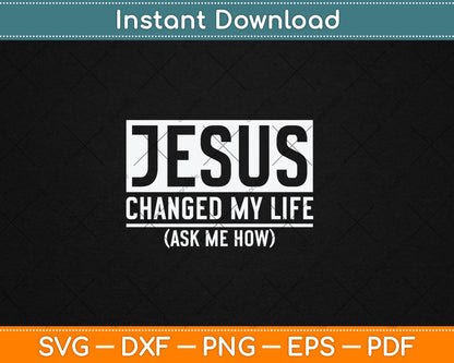 Jesus Changed My Life Ask Me How Jesus Svg Digital Cutting File