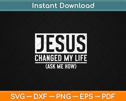 Jesus Changed My Life Ask Me How Jesus Svg Digital Cutting File
