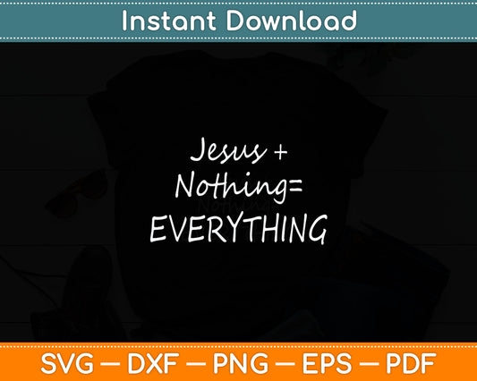 Jesus Plus Nothing Equals Everything Svg Digital Cutting File