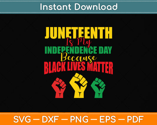Juneteenth Is My Independence Day Because Black Lives Matter Svg Digital Cutting File