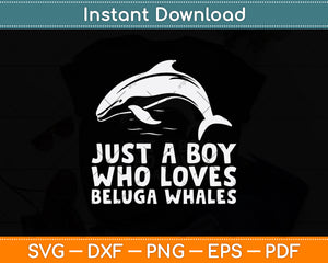 Just A Boy Who Loves Beluga Whales Svg Digital Cut File