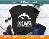 Just A Boy Who Loves Beluga Whales Svg Digital Cut File