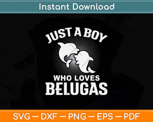 Just A Boy Who Loves Belugas Svg Png Dxf Digital Cutting File