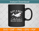 Just A Boy Who Loves Beluga Whales Svg Digital Cutting File