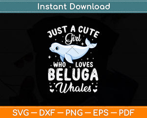 Just A Cute Girl Who Loves Beluga Whales Svg Digital Cutting File