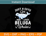 Just A Cute Girl Who Loves Beluga Whales Svg Digital Cutting File