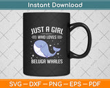 Just A Girl Who Loves Beluga Whales Svg Digital Cutting File