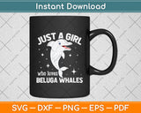 Just A Girl Who Loves Beluga Whales Svg Png Dxf Digital Cutting File