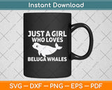 Just A Girl Who Loves Beluga Whales Svg Digital Cutting File