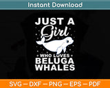 Just A Girl Who Loves Beluga Whales Svg Digital Cutting File