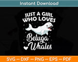 Just A Girl Who Loves Beluga Whales Svg Craft Digital Cutting File