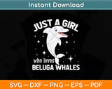 Just A Girl Who Loves Beluga Whales Svg Png Dxf Digital Cutting File