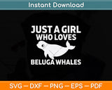 Just A Girl Who Loves Beluga Whales Svg Digital Cutting File