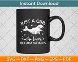 Just A Girl Who Loves Beluga Whales Svg Digital Cut File