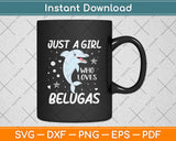 Just A Girl Who Loves Belugas Svg Png Dxf Digital Cutting File