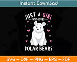 Just A Girl Who Loves Polar Bears Girls Polar Bear Svg Digital Cutting File