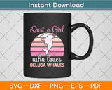 Just A Girl Who Loves Beluga Whales Svg Digital Cutting File