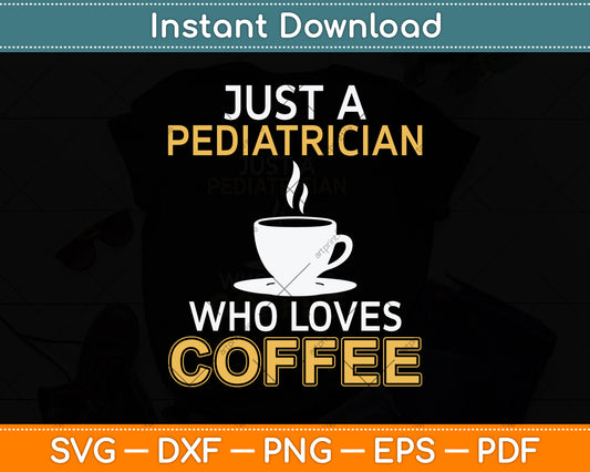 Just A Pediatrician Who Loves Coffee Svg Png Dxf Digital Cutting File