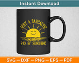 Just A Sarcastic Ray Of Sunshine Sarcastic Funny Svg Digital Cutting File