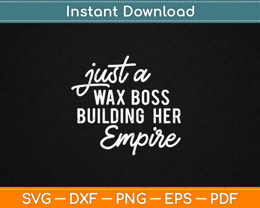 Just A Wax Boss Building Her Empire Specialist Svg Digital Cutting File