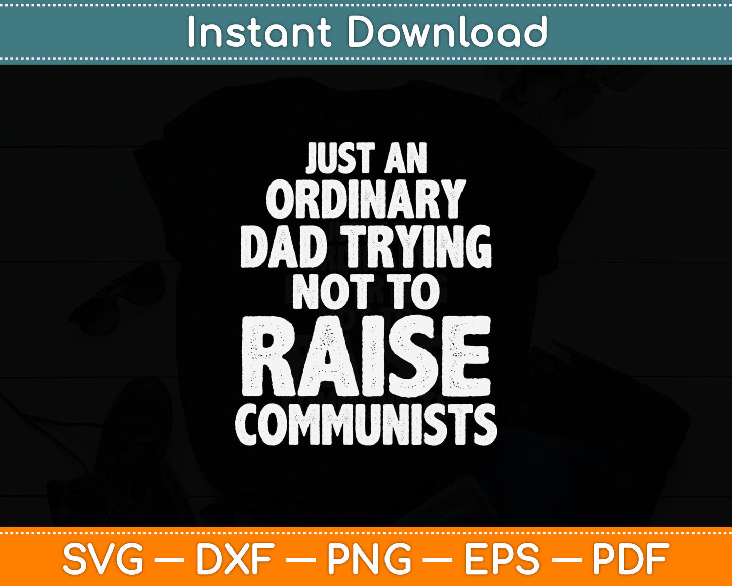 Just An Ordinary Dad Trying Not To Raise Communists Svg Digital Cutting File