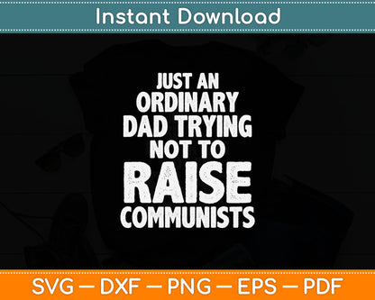Just An Ordinary Dad Trying Not To Raise Communists Svg Digital Cutting File