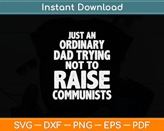 Just An Ordinary Dad Trying Not To Raise Communists Svg Digital Cutting File