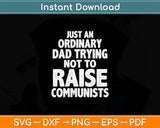Just An Ordinary Dad Trying Not To Raise Communists Svg Digital Cutting File