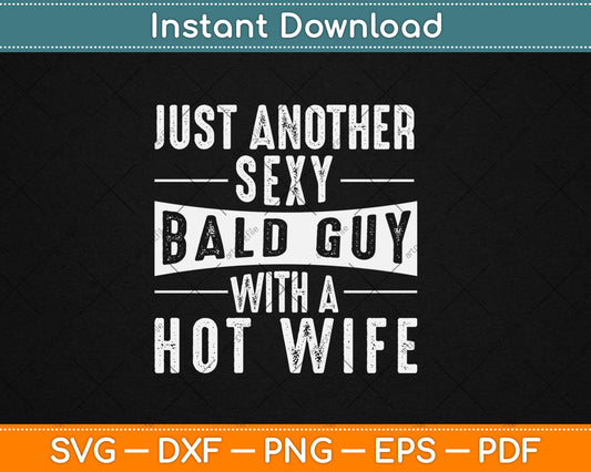 Just Another Sexy Bald Guy With A Hot Wife Bald Guy Svg Digital Cutting File