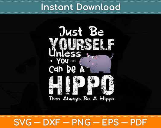 Just Be Yourself Unless You Can Be A Hippo Svg Png Dxf Digital Cutting File