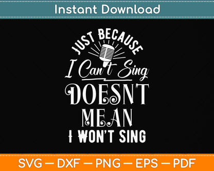 Just Because I Can't Sing Doesn't Mean I Won't Sing Svg Png Dxf Digital Cutting File