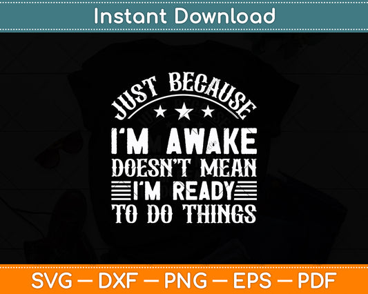 Just Because I'm Awake Doesn't Mean I'm Ready To Do Things Svg Digital Cutting File