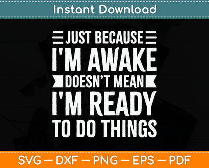 Just Because I'm Awake Funny Gift for Tweens and Teens Svg Digital Cutting File