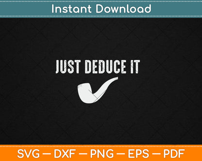 Just Deduce It Funny Sherlock Holmes Detective Svg Digital Cutting File