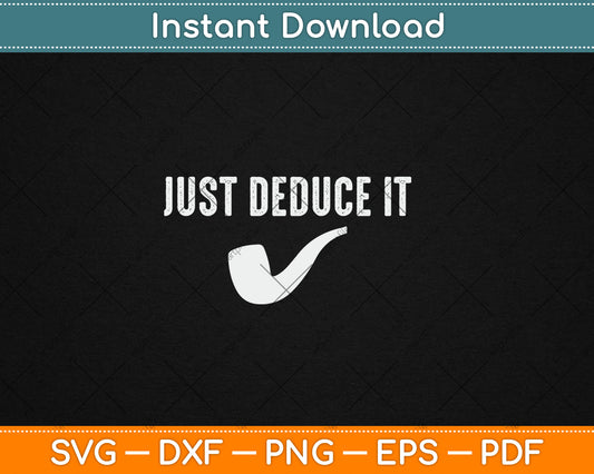 Just Deduce It Funny Sherlock Holmes Detective Svg Digital Cutting File