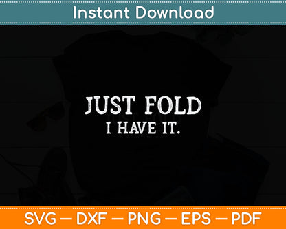 Just Fold I Have It Funny Poker Casino Gambling Poker Player Svg Digital Cutting File