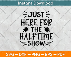 Just Here For The Halftime Show Svg Digital Cutting File