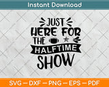 Just Here For The Halftime Show Svg Png Dxf Digital Cutting File