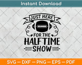 Just Here For The Halftime Show Svg Design Digital Cutting File