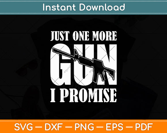 Just One More Gun I Promise Funny Patriotic Guns Lover Svg Digital Cutting File