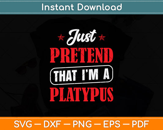 Just Pretend That I'm A Platypus Svg Png Dxf Digital Cutting File