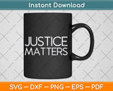 Justice Matters Svg Digital Cutting File