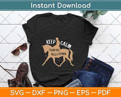 Keep Calm Chin Up! Heels Down - Horse & Equestrian Svg Digital Cutting File